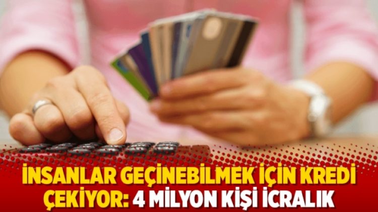 İnsanlar geçinebilmek için kredi alıyor: 4 milyon kişi icralık