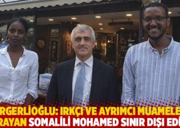 Gergerlioğlu: Irkçı ve ayrımcı muameleye uğrayan Somalili Mohamed sınır dışı edildi