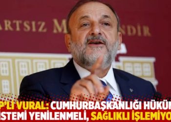 MHP’li Vural: Cumhurbaşkanlığı Hükümet Sistemi yenilenmeli, sağlıklı işlemiyor