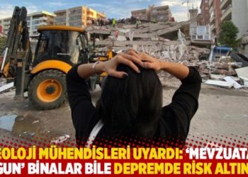 Jeoloji mühendisleri uyardı: ‘Mevzuata uygun’ binalar bile ilk depremde risk altında