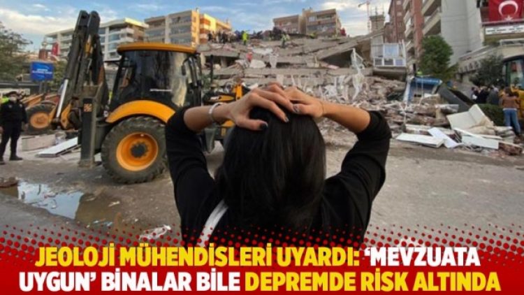 Jeoloji mühendisleri uyardı: ‘Mevzuata uygun’ binalar bile ilk depremde risk altında