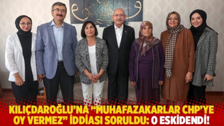 Kılıçdaroğlu’na “muhafazakarlar CHP’ye oy vermez” iddiası soruldu: O eskidendi