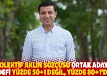 “Kolektif aklın sözcüsü ortak adayın hedefi yüzde 50+1 değil, yüzde 80+1’dir”