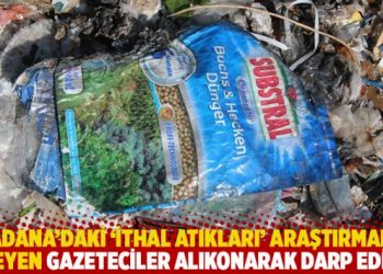 Adana’daki ‘ithal atıkları’ araştırmak isteyen gazeteciler alıkonarak darp edildi
