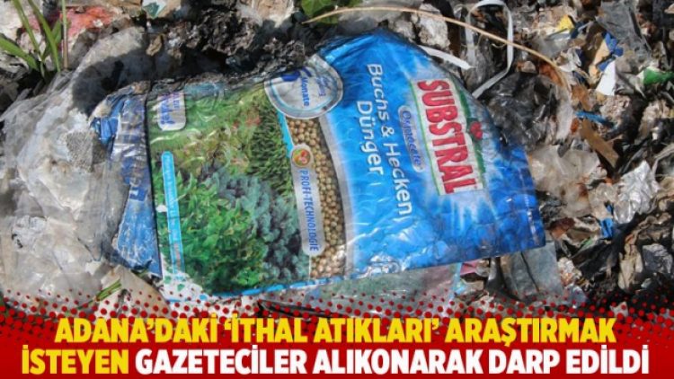 Adana’daki ‘ithal atıkları’ araştırmak isteyen gazeteciler alıkonarak darp edildi