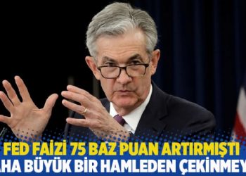 Fed faizi 75 baz puan artırmıştı: ‘Daha büyük bir hamleden çekinmeyiz’