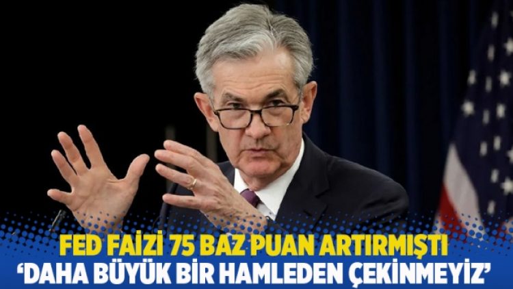Fed faizi 75 baz puan artırmıştı: ‘Daha büyük bir hamleden çekinmeyiz’