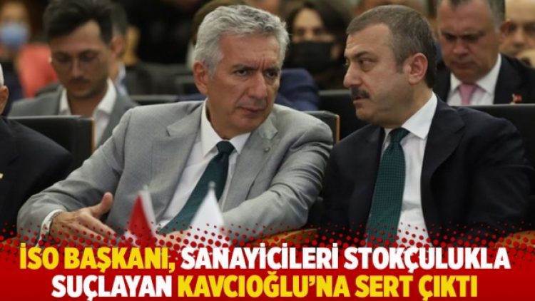 İSO başkanı Bahçıvan, sanayicileri stokçulukla suçlayan Kavcıoğlu’na sert çıktı