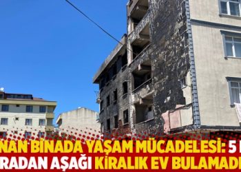 Yanan binada yaşam mücadelesi: 5 bin liradan aşağı kiralık ev bulamadık