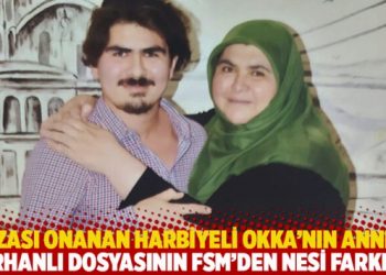 Cezası onanan Harbiyeli Burak Okka’nın annesi: Orhanlı dosyasının FSM’den nesi farklı?