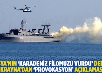 Rusya’nın ‘Karadeniz filomuzu vurdu’ dediği Ukrayna’dan ‘provokasyon’ açıklaması