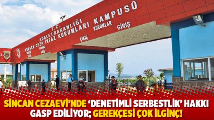 Sincan Cezaevi’nde ‘denetimli serbestlik’ hakkı gasp ediliyor; gerekçesi çok ilginç!