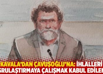Kavala’dan Çavuşoğlu’na: İhlalleri meşrulaştırmaya çalışmak kabul edilemez