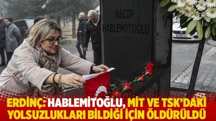 Erdinç: Hablemitoğlu, MİT ve TSK’daki yolsuzlukları bildiği için öldürüldü