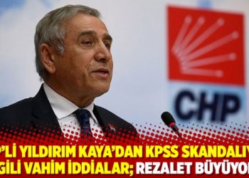 CHP’li Yıldırım Kaya’dan KPSS skandalıyla ilgili vahim iddialar; rezalet büyüyor!