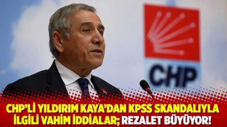 CHP’li Yıldırım Kaya’dan KPSS skandalıyla ilgili vahim iddialar; rezalet büyüyor!
