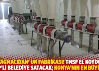 ‘Yağmacıdan’ un fabrikası: TMSF el koydu, AKP’li belediye satacak; Konya’nın en büyüğü