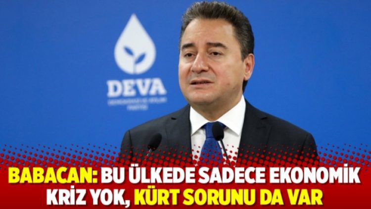 Babacan: Bu ülkede sadece ekonomik kriz yok, Kürt sorunu da var