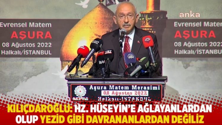 Kılıçdaroğlu: Hz. Hüseyin’e ağlayanlardan olup Yezid gibi davrananlardan değiliz