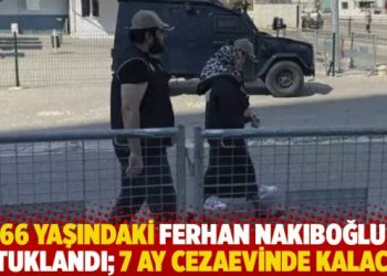 66 yaşındaki Ferhan Nakıboğlu tutuklandı; 7 ay cezaevinde kalacak