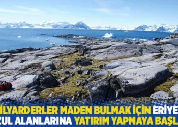 Milyarderler maden bulmak için eriyen buzul alanlarına yatırım yapmaya başladı