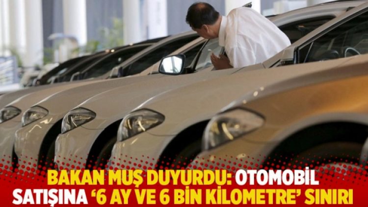 Bakan Muş duyurdu: Otomobil satışına ‘altı ay ve 6 bin kilometre’ sınırı