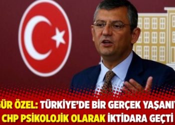 Özgür Özel: Türkiye’de bir gerçek yaşanıyor CHP psikolojik olarak iktidara geçti