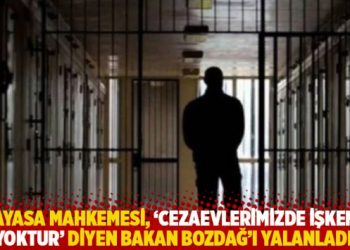 Anayasa Mahkemesi, ‘Cezaevlerimizde işkence yoktur’ diyen Bakan Bozdağ’ı yalanladı