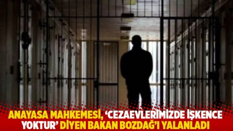 Anayasa Mahkemesi, ‘Cezaevlerimizde işkence yoktur’ diyen Bakan Bozdağ’ı yalanladı
