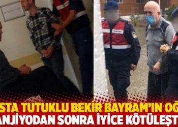 73 yaşındaki hasta tutuklu Bekir Bayram’ın oğlu: Anjiyodan sonra iyice kötüleşti
