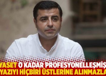 “Siyaset o kadar profesyonelleşmiş ki, bu yazıyı hiçbiri üstlerine alınmazlar”