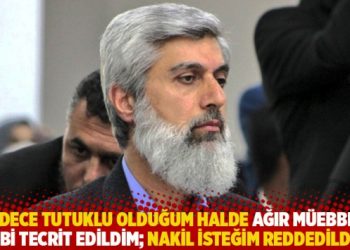 “Sadece tutuklu olduğum halde ağır müebbetli gibi tecrit edildim; nakil isteğim reddedildi”