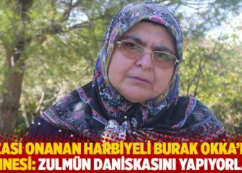 Cezası onanan Harbiyeli Burak Okka’nın annesi: Zulmün daniskasını yapıyorlar