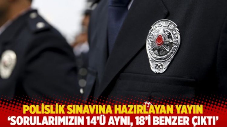 Polislik sınavına hazırlayan yayın: Sorularımızın 14’ü aynı, 18’i benzer çıktı
