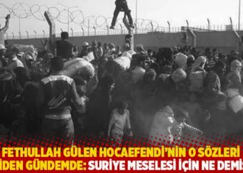 Fethullah Gülen Hocaefendi’nin o sözleri yeniden gündemde: Suriye meselesi için ne demişti?