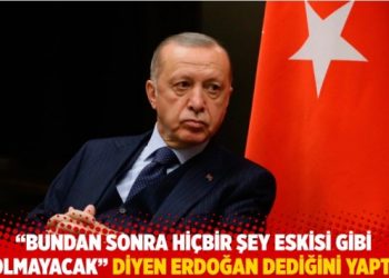 “Bundan sonra hiçbir şey eskisi gibi olmayacak” diyen Erdoğan dediğini yaptı