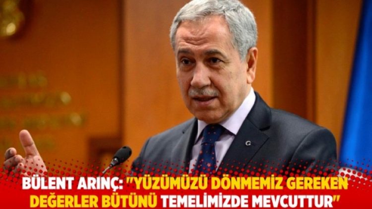 Bülent Arınç, “Bugün ihtiyacımız olan ve yüzümüzü dönmemiz gereken değerler bütünü temelde mevcut”