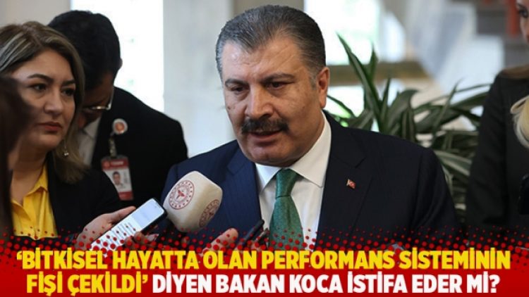 “Bitkisel hayatta olan performans sisteminin fişi çekildi” diyen Bakan Koca istifa eder mi?