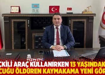 İçkili araç kullanırken 13 yaşındaki çocuğu öldüren kaymakama yeni görev