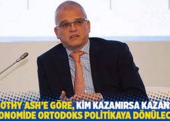 Timothy Ash’e göre, kim kazanırsa kazansın ekonomide ortodoks politikaya dönülecek