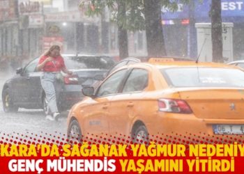Ankara’da sağanak yağmur nedeniyle genç mühendis yaşamını yitirdi