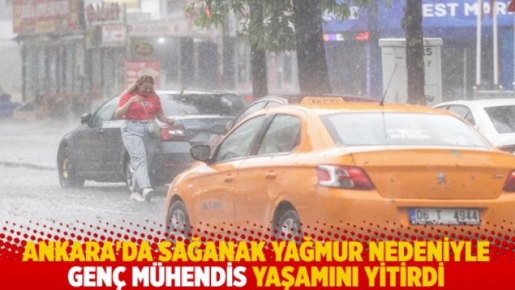 Ankara’da sağanak yağmur nedeniyle genç mühendis yaşamını yitirdi
