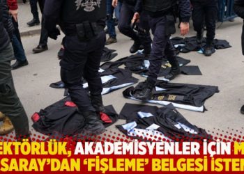 Rektörlük, akademisyenler için MİT ve Saray’dan ‘fişleme’ belgesi istemiş