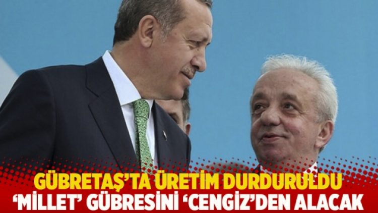 Gübretaş’ta üretim durduruldu: ‘Millet’ gübresini ‘Cengiz’den alacak