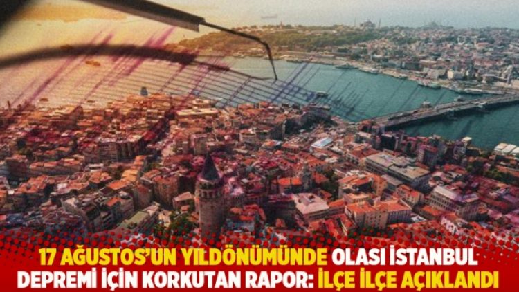 17 Ağustos’un yıldönümünde olası İstanbul depremi için korkutan rapor: İlçe ilçe açıklandı