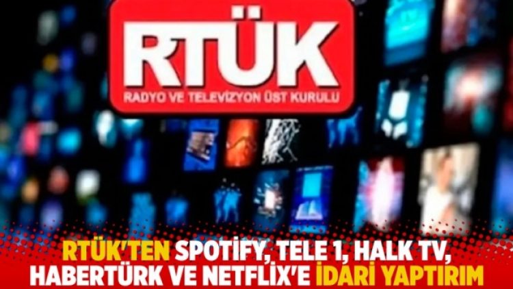 RTÜK’ten Spotify, TELE 1, Halk Tv, Habertürk ve Netflix’e idari yaptırım