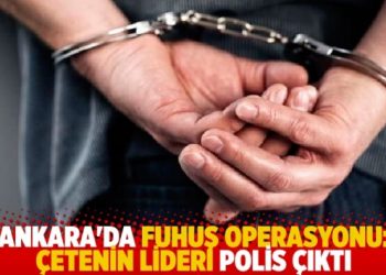 Ankara’da fuhuş operasyonu: Çetenin lideri polis çıktı
