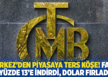 Merkez’den piyasaya ters köşe! Faizi yüzde 13’e indirdi, dolar fırladı