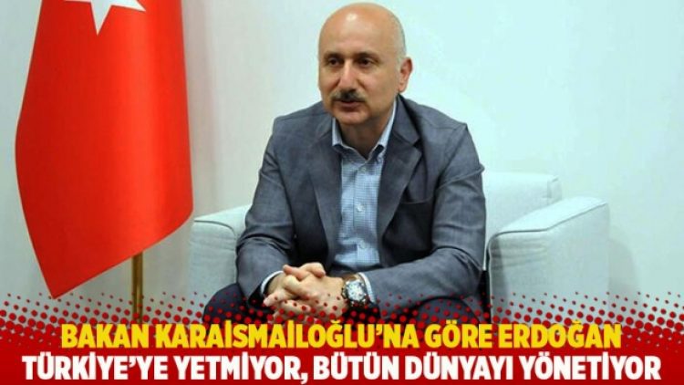 Bakan Karaismailoğlu’na göre Erdoğan: Türkiye’ye yetmiyor; bütün dünyayı yönetiyor