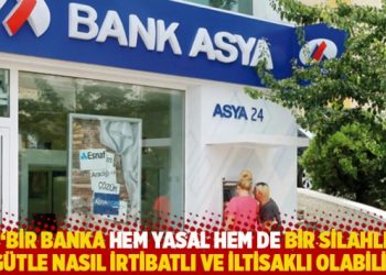 “Bir banka hem yasal hem de bir silahlı örgütle nasıl irtibatlı ve iltisaklı olabilir?”